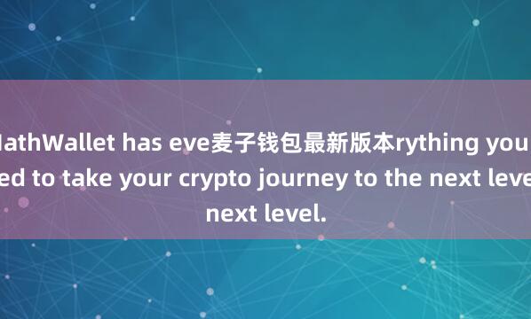 MathWallet has eve麦子钱包最新版本rything you need to take your crypto journey to the next level.